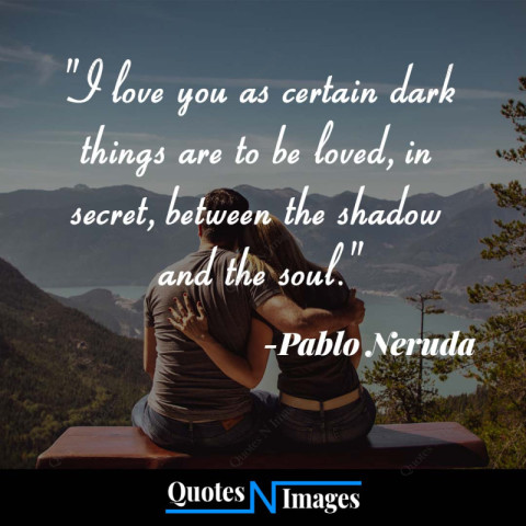 Love quotes written by - Pablo Neruda | A romantic couple is sitting on a bench by a lake surrounded by mountains