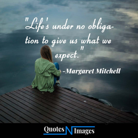 Life Quotes - Life's under no obligation to give us what we expect. - "Margaret Mitchell