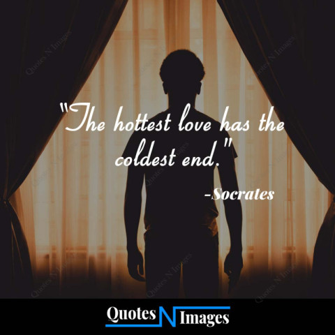 The hottest love has the coldest end - quotes by "Socrates"