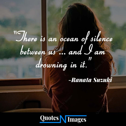 Sad Quotes - There is an ocean of silence between us.. and I am drowning in it. written by - Ranata Suzuki