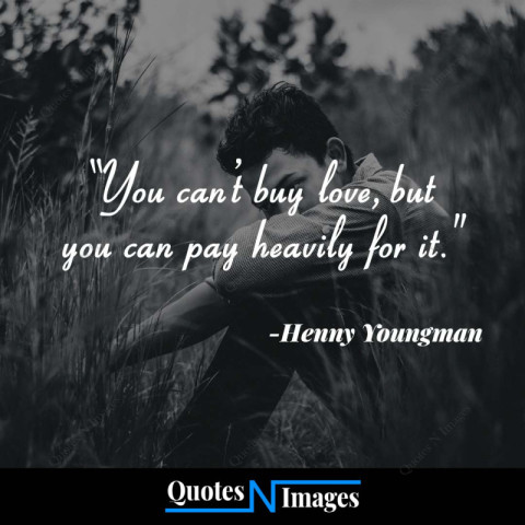 Sad Quotes - You can't buy love, but you can pay heavily for it. - Written by - "Henny Youngman"