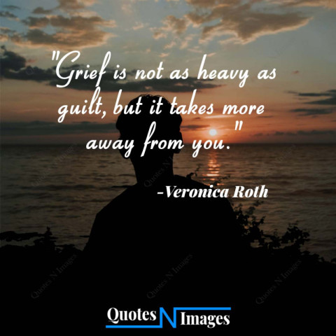 Sad quotes - Grief is not as heavy as guilt but it takes more away from you - "Veronica Roth"