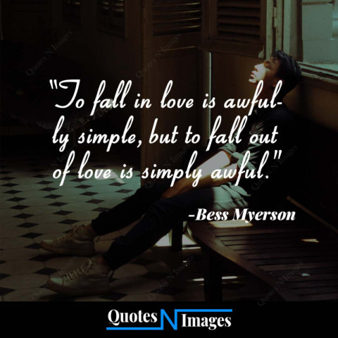 Sad Quotes - To fall in love is awfully simple but to fall out of love is simply awful. - Written by - "Bess Myerson"